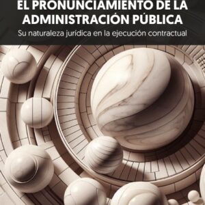 El pronunciamiento de la administración pública. Su naturaleza jurídica en la ejecución contractual - Digital